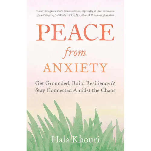 Peace from Anxiety: Get Grounded, Build Resilience, and Stay Connected Amidst the Chaos
