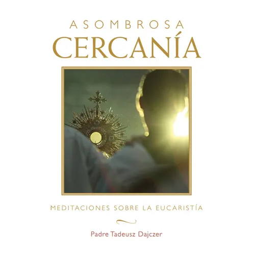 Asombrosa Cercanía (Amazing Nearness - Spanish Edition): Meditaciones Sobre La Eucaristía (Meditations on the Eucharist)