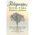 Relajación Total para Personas Ansiosas: Poderosas Estrategias para Lograr un Estado de Relajación Cuando más lo Necesitas