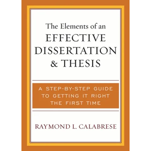 Elements of an Effective Dissertation and Thesis: A Step-by-Step Guide to Getting it Right the First Time