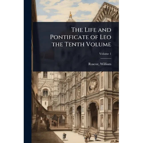 The Life and Pontificate of Leo the Tenth Volume - Paperback