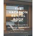 The Vacation Rental Book: A step-by-step guide to starting your vacation rental business today
