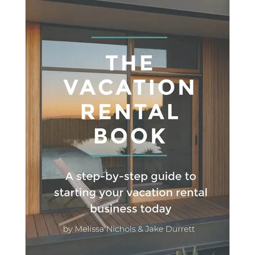 The Vacation Rental Book: A step-by-step guide to starting your vacation rental business today