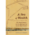 A Sea of Wealth: The Omani Empire and the Making of an Oceanic Marketplace Volume 33