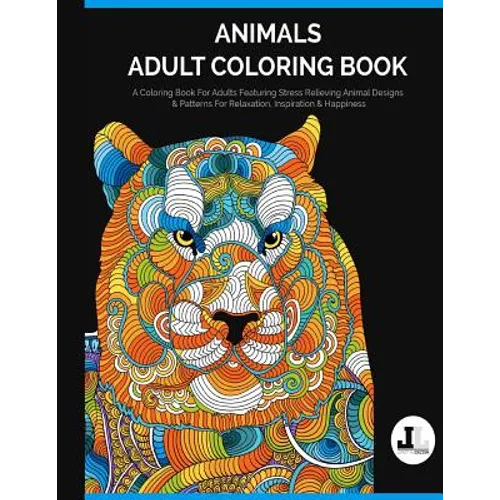 Animals Adult Coloring Book: A Coloring Book For Adults Featuring Stress Relieving Animal Designs & Patterns For Relaxation, Inspiration & Happines
