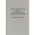 Justice Antonin Scalia and the Supreme Court's Conservative Moment