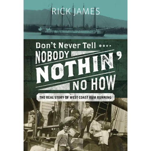 Don't Never Tell Nobody Nothin' No How: The Real Story of West Coast Rum Running - Hardcover