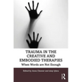 Trauma in the Creative and Embodied Therapies: When Words Are Not Enough
