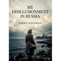 My Disillusionment in Russia: by Emma Goldman