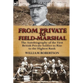 From Private to Field-Marshal: The Autobiography of the First British Private Soldier to Rise to the Highest Rank