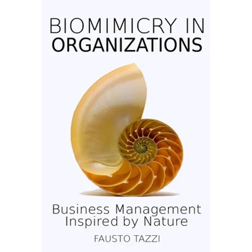 Biomimicry in Organizations: Drawing inspiration from nature to find new efficient, effective and sustainable ways of managing business