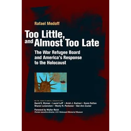 Too Little, and Almost Too Late: The War Refugee Board and America's Response to the Holocaust