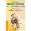 The Power of Communication Skills and Effective Listening: Say What You Mean and Mean What You Say