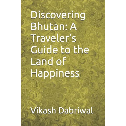 Discovering Bhutan: A Traveler's Guide to the Land of Happiness