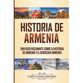 Historia de Armenia: Una Guía Fascinante sobre la Historia de Armenia y el Genocidio Armenio