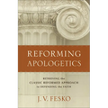 Reforming Apologetics: Retrieving the Classic Reformed Approach to Defending the Faith