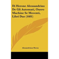 Di Herone Alessandrino De Gli Automati, Ouero Machine Se Moventi, Libri Due (1601)