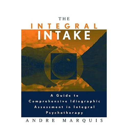 The Integral Intake: A Guide to Comprehensive Idiographic Assessment in Integral Psychotherapy