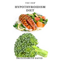 The New Hypothyroidism Diet: Delicious Healing Recipes for Hypothyroidism, Boosting Energy, Losing Weight and to Restore Thyroid Balance
