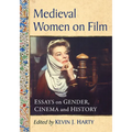 Medieval Women on Film: Essays on Gender, Cinema and History