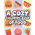 A Cozy Coloring Book Of Food: Stress-Relieving Coloring Activity For Adults, Tasty Food Illustrations And Designs To Color