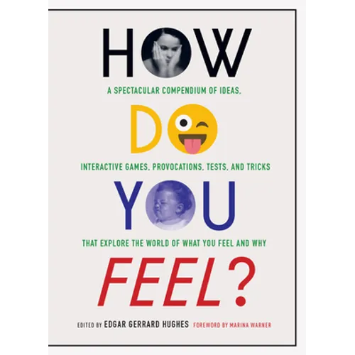 How Do You Feel?: A Spectacular Compendium of Ideas, Interactive Games, Provocations, Tests, and Tricks That Explore the World of What You Feel and Wh