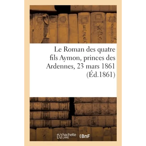 Le Roman Des Quatre Fils Aymon, Princes Des Ardennes, 23 Mars 1861