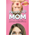 Heads Up Mom: The early years with baby and toddler are a whole lot sweeter when you know the truth