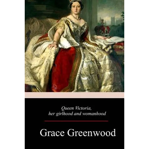 Queen Victoria, Her Girlhood And Womanhood