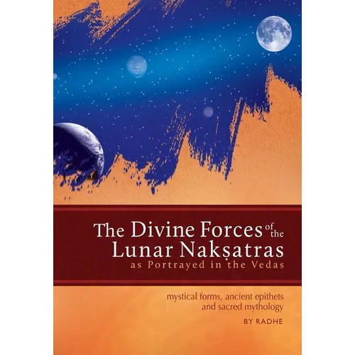 The Divine Forces of the Lunar Naksatras: as Originally Portrayed in the Vedas