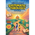 52 Weeks of Systematic Theology for Kids: An Illustrated Yearlong Guide to Big Bible Truths, With Simple Explanations and Stories Kids Can Understand