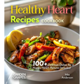 Healthy Heart Recipes Cookbook: 100+ Delicious Dishes for a Happy Heart, Pictures Included
