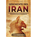 Geschichte des Iran: Ein spannender Überblick über die Geschichte des Iran, von den alten Persern über das Persische Reich bis zum modernen Iran