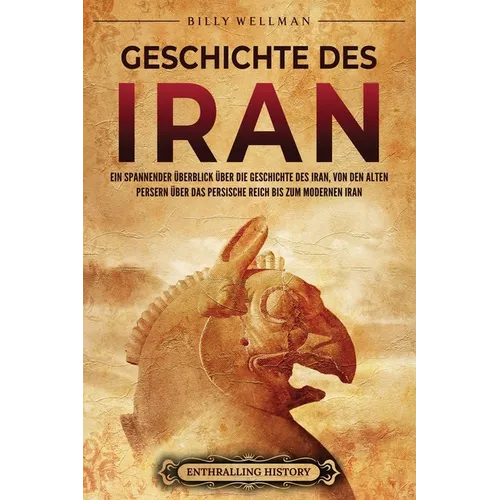 Geschichte des Iran: Ein spannender Überblick über die Geschichte des Iran, von den alten Persern über das Persische Reich bis zum modernen Iran