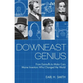 Downeast Genius: From Earmuffs to Motor Cars, Maine Inventors Who Changed the World