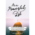 It's a Powerful Life: A Guide to Everyday Fulfillment Through Traditional Martial Arts