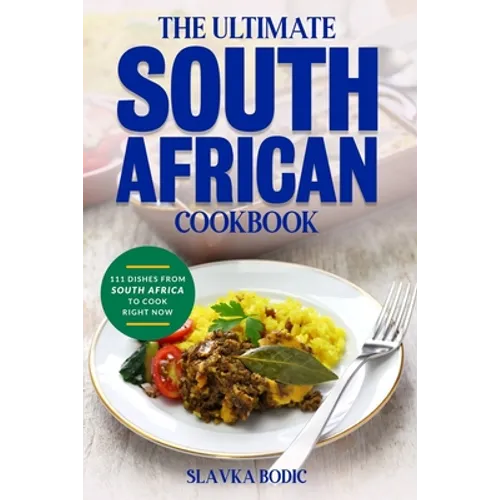 The Ultimate South African Cookbook: 111 Dishes From South Africa To Cook Right Now