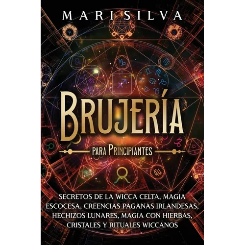 Brujería para principiantes: Secretos de la wicca celta, magia escocesa, creencias paganas irlandesas, hechizos lunares, magia con hierbas, cristal