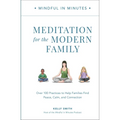 Mindful in Minutes: Meditation for the Modern Family: Over 100 Practices to Help Families Find Peace, Calm, and Connection