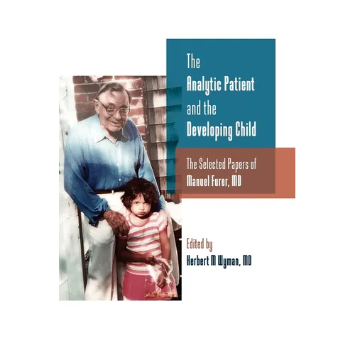 The Analytic Patient and the Developing Child: The Selected Papers of Manuel Furer