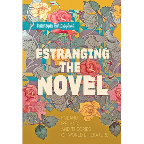 Estranging the Novel: Poland, Ireland, and Theories of World Literature