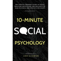 10-Minute Social Psychology: The Critical Thinker's Guide to Social Behavior, Motivation, and Influence To Make Rational and Effective Decisions