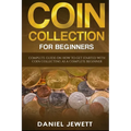 Coin Collection For Beginners: Complete Guide On How To Get Started With Coin Collecting As A Complete Beginner