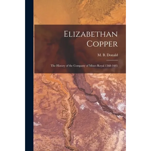 Elizabethan Copper: the History of the Company of Mines Royal 1568-1605