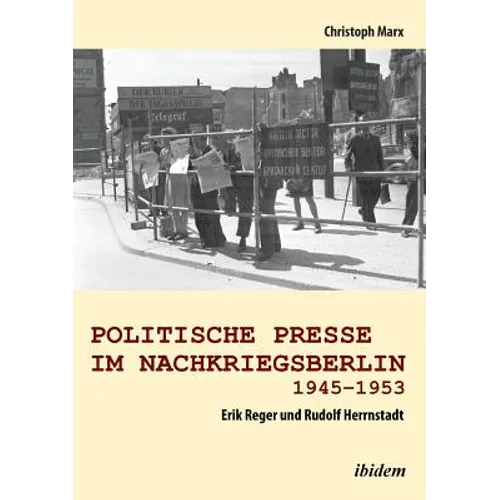 Politische Presse im Nachkriegsberlin 1945-1953. Erik Reger und Rudolf Herrnstadt
