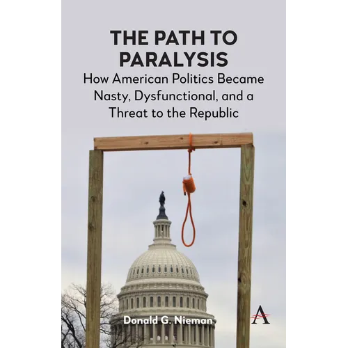 The Path to Paralysis: How American Politics Became Nasty, Dysfunctional, and a Threat to the Republic