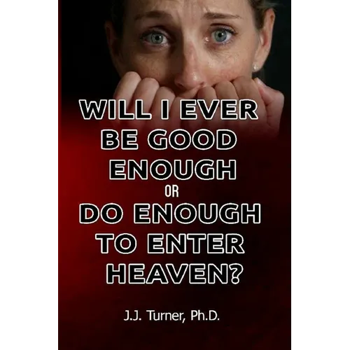 Will I Ever Be Good Enough Or Do Enough To Enter Heaven?: Grace Is The Answer To Doubt