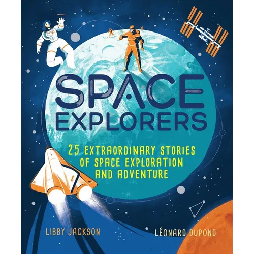 Space Explorers: 25 Extraordinary Stories of Space Exploration and Adventure