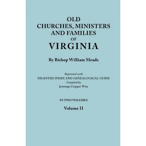 Old Churches, Ministers and Families of Virginia. in Two Volumes. Volume II (Reprinted with Digested Index and Genealogical Guide Compiled by Jennings
