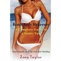 Beach Body Makeover: A Complete Guide to a Sexier You: Lose Weight, Get Fit and Get Healthy